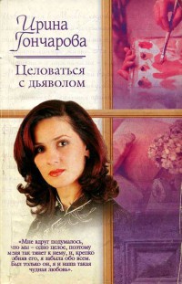 Целоваться с дьяволом - Ирина Гончарова - Читать книги онлайн | Слушать аудиокниги онлайн | Электронная библиотека books-lib.com