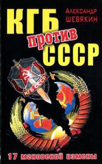 КГБ против СССР. 17 мгновений измены - Александр Шевякин - Читать книги онлайн | Слушать аудиокниги онлайн | Электронная библиотека books-lib.com
