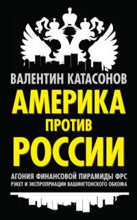 Америка против России. Агония финансовой пирамиды ФРС. Рэкет и экспроприации Вашингтонского обкома - Валентин Катасонов - Читать книги онлайн | Слушать аудиокниги онлайн | Электронная библиотека books-lib.com