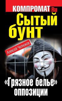 Сытый бунт. &quot;Грязное белье&quot; оппозиции - Алексей Челноков - Читать книги онлайн | Слушать аудиокниги онлайн | Электронная библиотека books-lib.com