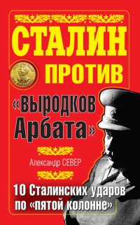 Сталин против &quot;выродков Арбата&quot;. 10 Сталинских ударов по &quot;пятой колонне&quot; - Александр Север - Читать книги онлайн | Слушать аудиокниги онлайн | Электронная библиотека books-lib.com