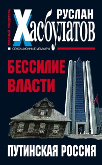 Бессилие власти. Путинская Россия - Руслан Хасбулатов - Читать книги онлайн | Слушать аудиокниги онлайн | Электронная библиотека books-lib.com
