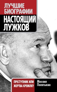 Настоящий Лужков. Преступник или жертва Кремля? - Михаил Полятыкин - Читать книги онлайн | Слушать аудиокниги онлайн | Электронная библиотека books-lib.com