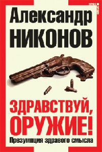 Здравствуй, оружие! Презумпция здравого смысла - Александр Никонов - Читать книги онлайн | Слушать аудиокниги онлайн | Электронная библиотека books-lib.com