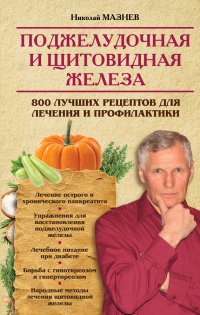 Поджелудочная и щитовидная железа. 800 лучших рецептов для лечения и профилактики - Николай Мазнев - Читать книги онлайн | Слушать аудиокниги онлайн | Электронная библиотека books-lib.com