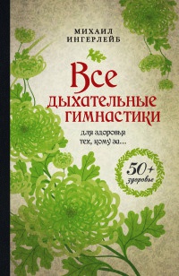 Все дыхательные гимнастики. Для здоровья тех, кому за... - Михаил Ингерлейб - Читать книги онлайн | Слушать аудиокниги онлайн | Электронная библиотека books-lib.com