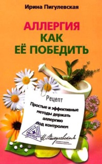 Аллергия. Как ее победить. Простые и эффективные методы держать аллергию под контролем - Ирина Пигулевская - Читать книги онлайн | Слушать аудиокниги онлайн | Электронная библиотека books-lib.com