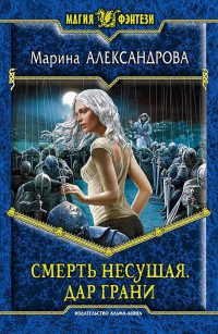 Смерть Несущая. Дар Грани - Марина Александрова - Читать книги онлайн | Слушать аудиокниги онлайн | Электронная библиотека books-lib.com