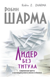 Лидер без титула. Современная притча о настоящем успехе в жизни и в бизнесе - Робин С. Шарма - Читать книги онлайн | Слушать аудиокниги онлайн | Электронная библиотека books-lib.com