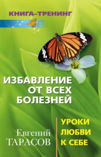 Избавление от всех болезней. Уроки любви к себе - Евгений Тарасов - Читать книги онлайн | Слушать аудиокниги онлайн | Электронная библиотека books-lib.com