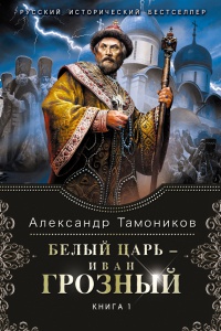 Белый царь - Иван Грозный. Книга 1 - Александр Тамоников - Читать книги онлайн | Слушать аудиокниги онлайн | Электронная библиотека books-lib.com