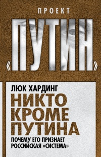 Никто кроме Путина. Почему его признает российская &quot;система&quot; - Люк Хардинг - Читать книги онлайн | Слушать аудиокниги онлайн | Электронная библиотека books-lib.com