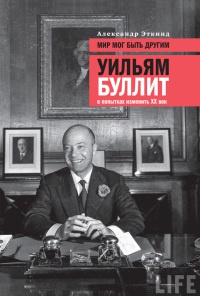 Мир мог быть другим. Уильям Буллит в попытках изменить ХХ век - Александр Эткинд - Читать книги онлайн | Слушать аудиокниги онлайн | Электронная библиотека books-lib.com