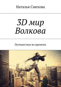 3D мир Волкова. Путешествуя во времени - Наталья Смехова - Читать книги онлайн | Слушать аудиокниги онлайн | Электронная библиотека books-lib.com