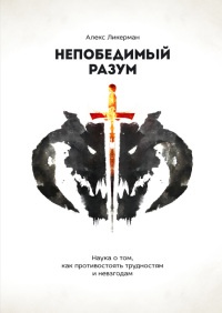Непобедимый разум. Наука о том, как противостоять трудностям и невзгодам - Алекс Ликерман - Читать книги онлайн | Слушать аудиокниги онлайн | Электронная библиотека books-lib.com