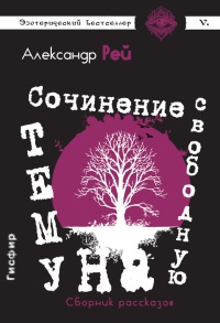 Сочинение на свободную тему (сборник) - Александр Рей - Читать книги онлайн | Слушать аудиокниги онлайн | Электронная библиотека books-lib.com