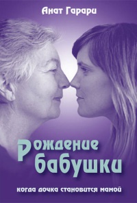 Рождение бабушки. Когда дочка становится мамой - Анат Гарари - Читать книги онлайн | Слушать аудиокниги онлайн | Электронная библиотека books-lib.com