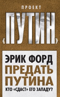 Предать Путина. Кто &quot;сдаст&quot; его Западу? - Эрик Форд - Читать книги онлайн | Слушать аудиокниги онлайн | Электронная библиотека books-lib.com