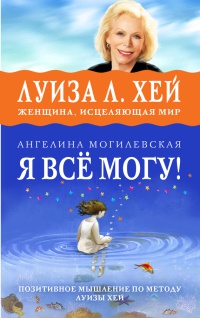 Я все могу! Позитивное мышление по методу Луизы Хей - Ангелина Могилевская - Читать книги онлайн | Слушать аудиокниги онлайн | Электронная библиотека books-lib.com