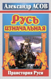 Русь изначальная. Праистория Руси - Александр Асов - Читать книги онлайн | Слушать аудиокниги онлайн | Электронная библиотека books-lib.com