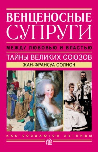 Венценосные супруги. Между любовью и властью. Тайны великих союзов - Жан-Франсуа Сольнон - Читать книги онлайн | Слушать аудиокниги онлайн | Электронная библиотека books-lib.com