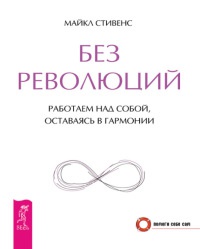 Без революций. Работаем над собой, оставаясь в гармонии - Майкл Стивенс - Читать книги онлайн | Слушать аудиокниги онлайн | Электронная библиотека books-lib.com