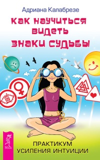 Как научиться видеть знаки судьбы. Практикум усиления интуиции - Адриана Калабрезе - Читать книги онлайн | Слушать аудиокниги онлайн | Электронная библиотека books-lib.com