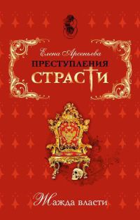 Преступления страсти. Жажда власти - Елена Арсеньева - Читать книги онлайн | Слушать аудиокниги онлайн | Электронная библиотека books-lib.com