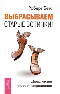 Выбрасываем старые ботинки! Даем жизни новое направление - Роберт Бетс - Читать книги онлайн | Слушать аудиокниги онлайн | Электронная библиотека books-lib.com