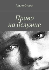 Право на безумие - Аякко Стамм - Читать книги онлайн | Слушать аудиокниги онлайн | Электронная библиотека books-lib.com