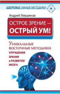 Острое зрение – острый ум! Уникальные восточные методики улучшения зрения и развития мозга - Андрей Левшинов - Читать книги онлайн | Слушать аудиокниги онлайн | Электронная библиотека books-lib.com