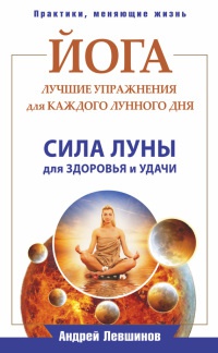 Йога. Лучшие упражнения для каждого лунного дня. Сила Луны для здоровья и удачи - Андрей Левшинов - Читать книги онлайн | Слушать аудиокниги онлайн | Электронная библиотека books-lib.com