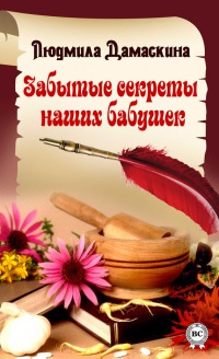 Забытые секреты наших бабушек - Людмила Дамаскина - Читать книги онлайн | Слушать аудиокниги онлайн | Электронная библиотека books-lib.com