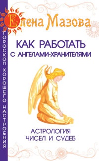 Как работать с Ангелами-Хранителями. Астрология чисел и судеб - Елена Мазова - Читать книги онлайн | Слушать аудиокниги онлайн | Электронная библиотека books-lib.com