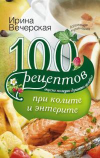 100 рецептов при колите и энтерите. Вкусно, полезно, душевно, целебно - Ирина Вечерская - Читать книги онлайн | Слушать аудиокниги онлайн | Электронная библиотека books-lib.com