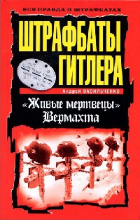 Штрафбаты Гитлера. &quot;Живые мертвецы&quot; Вермахта - Андрей Васильченко - Читать книги онлайн | Слушать аудиокниги онлайн | Электронная библиотека books-lib.com