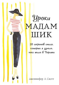 Уроки мадам Шик. 20 секретов стиля, которые я узнала, пока жила в Париже - Дженнифер Л. Скотт - Читать книги онлайн | Слушать аудиокниги онлайн | Электронная библиотека books-lib.com