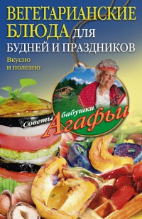 Вегетарианские блюда для будней и праздников - Агафья Звонарева - Читать книги онлайн | Слушать аудиокниги онлайн | Электронная библиотека books-lib.com