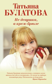 Не девушка, а крем-брюле - Татьяна Булатова - Читать книги онлайн | Слушать аудиокниги онлайн | Электронная библиотека books-lib.com
