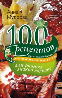 100 рецептов для разных знаков зодиака - Анна Мудрова - Читать книги онлайн | Слушать аудиокниги онлайн | Электронная библиотека books-lib.com