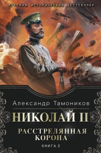 Николай 2. Расстрелянная корона. Книга 2 - Александр Тамоников - Читать книги онлайн | Слушать аудиокниги онлайн | Электронная библиотека books-lib.com