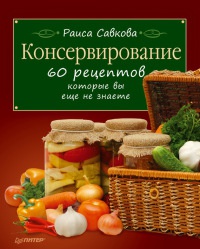 Консервирование. 60 рецептов, которые вы еще не знаете - Раиса Савкова - Читать книги онлайн | Слушать аудиокниги онлайн | Электронная библиотека books-lib.com
