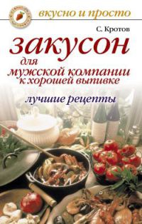 Закусон для мужской компании к хорошей выпивке. Лучшие рецепты - Сергей Кротов - Читать книги онлайн | Слушать аудиокниги онлайн | Электронная библиотека books-lib.com