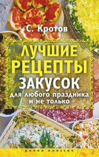 Лучшие рецепты закусок для любого праздника и не только - Сергей Кротов - Читать книги онлайн | Слушать аудиокниги онлайн | Электронная библиотека books-lib.com