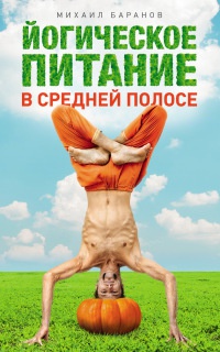 Йогическое питание в средней полосе - Михаил Баранов - Читать книги онлайн | Слушать аудиокниги онлайн | Электронная библиотека books-lib.com