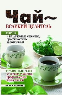 Чай – великий целитель. Сорта и их лечебные свойства, профилактика заболеваний. Травяные чаи, лечебные свойства... - Нина Теленкова - Читать книги онлайн | Слушать аудиокниги онлайн | Электронная библиотека books-lib.com