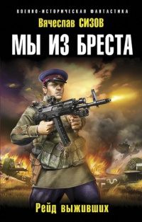 Мы из Бреста. Рейд выживших - Вячеслав Сизов - Читать книги онлайн | Слушать аудиокниги онлайн | Электронная библиотека books-lib.com