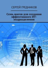 Семь шагов для создания эффективного ИТ-подразделения - Сергей Гредников - Читать книги онлайн | Слушать аудиокниги онлайн | Электронная библиотека books-lib.com