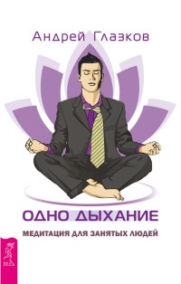 Одно дыхание. Медитация для занятых людей - Андрей Глазков - Читать книги онлайн | Слушать аудиокниги онлайн | Электронная библиотека books-lib.com