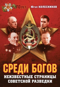 Среди богов. Неизвестные страницы советской разведки - Юрий Колесников - Читать книги онлайн | Слушать аудиокниги онлайн | Электронная библиотека books-lib.com